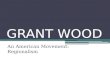 GRANT WOOD An American Movement: Regionalism. GRANT WOOD TIMELINE 1891 Grant Wood born on February 13 on a farm near Anamosa, IA 1910 Graduates from high.