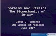 Sprains and Strains The Biomechanics of Injury Janus D. Butcher UMD School of Medicine June 2007.