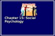 Chapter 15: Social Psychology. What is Social Psychology?  Social psychology is the study of…