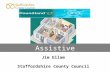 Assistive Technology Assistive Technology Assistive Technology. Assistive Technology Jim Ellam Staffordshire County Council.