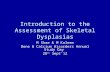 Introduction to the Assessment of Skeletal Dysplasias M Skae & M Kaleem Bone & Calcium Disorders Annual Study Day 28 th Sept’12.