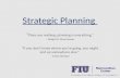 Strategic Planning “ Plans are nothing; planning is everything.” – Dwight D. Eisenhower “If you don’t know where you’re going, you might end up somewhere.