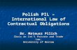 Polish PIL – International Law of Contractual Obligations Dr. Mateusz Pilich Chair in Int’l Private and Trade Law, University of Warsaw.