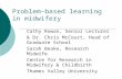 Problem–based learning in midwifery Cathy Rowan, Senior Lecturer & Dr. Chris McCourt, Head of Graduate School Sarah Beake, Research Midwife Centre for.