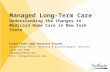 1 Managed Long-Term Care Understanding the Changes to Medicaid Home Care in New York State Evelyn Frank Legal Resources Program David Silva, Ass’t. Director.