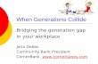 When Generations Collide Bridging the generation gap in your workplace Jana Dobbs Community Bank President CornerBank, .