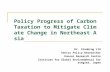 Policy Progress of Carbon Taxation to Mitigate Climate Change in Northeast Asia Dr. Xianbing LIU Senior Policy Researcher Kansai Research Centre Institute.