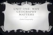 UNIT ONE: WHY GEOGRAPHY MATTERS Global Geography.