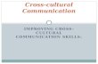 IMPROVING CROSS- CULTURAL COMMUNICATION SKILLS: Cross-cultural Communication.