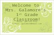 Welcome to Mrs. Galamore’s 1 st Grade Classroom! Phone: 205-555-5555 E-mail: jgalamore@email.com.