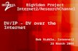 Bob Riddle, Internet2 24 March 2004 BigVideo Project Internet2/ResearchChannel DV/IP - DV over the Internet.