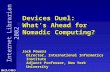 Internet Librarian 2002 Devices Duel: What’s Ahead for Nomadic Computing? Devices Duel: What’s Ahead for Nomadic Computing? Jack Powers Director, International.