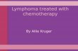 Lymphoma treated with chemotherapy By Allie Kruger.