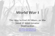 World War I The War to End All Wars…or the Seed of Even Greater Destruction John Green: Who Started WWI John Green: How WWI Started.