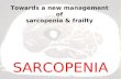 SARCOPENIA Towards a new management of sarcopenia & frailty.