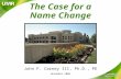 The Case for a Name Change John F. Carney III, Ph.D., PE November 2006.