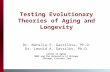 Testing Evolutionary Theories of Aging and Longevity Dr. Natalia S. Gavrilova, Ph.D. Dr. Leonid A. Gavrilov, Ph.D. Center on Aging NORC and The University.