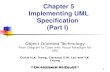 1 Chapter 5 Implementing UML Specification (Part I) Object-Oriented Technology From Diagram to Code with Visual Paradigm for UML Curtis H.K. Tsang, Clarence.