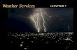 Weather Services CHAPTER 7. Content Aviation Weather Reports/Forcasts Reading Weather Reports/Forcasts TAF, FA, METAR, FD, Pireps Surface Weather Charts.