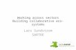 Working across sectors Building collaborative eco-systems Lars Sundstrom SARTRE.