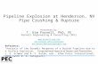 Pipeline Explosion at Henderson, NV Pipe Crushing & Rupture Presented by: T. Kim Parnell, PhD, PE Parnell Engineering & Consulting (PEC) .