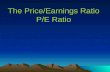 The Price/Earnings Ratio P/E Ratio. 2 What everybody knows about the P/E ratio Widely used stock measure Definition: P/E = Price (in dollars /share) divided.