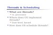 1 Threads & Scheduling What are threads? vs. processes Where does OS implement threads? User-level, kernel How does OS schedule threads?