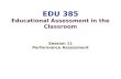 EDU 385 Educational Assessment in the Classroom Session 11 Performance Assessment.