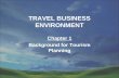 TRAVEL BUSINESS ENVIRONMENT Chapter 1 Background for Tourism Planning.