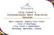 City Clerk’s International Best Practices Session Marc Lemoine, Deputy City Clerk City of Winnipeg City Clerk's Department Winnipeg, Manitoba, Canada.