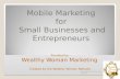 Mobile Marketing for Small Businesses and Entrepreneurs Provided by Wealthy Woman Marketing Created by the Wealthy Woman Network copyright 2012 Wealthy.
