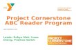 Project Cornerstone ABC Reader Program ABC CHAMPION YEAR Leads: Robyn Mah, Irene Cheng, Pratima Satish.