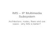 IMS – IP Multimedia Subsystem Architecture, nodes, flows and use cases - why IMS is better?
