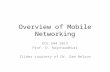 Overview of Mobile Networking ECE 544 2015 Prof. D. Raychaudhuri Slides courtesy of Dr. Sam Nelson.