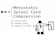 Metastatic Spinal Cord Compression Dr Sally Hall Dr Hannah Gunn on behalf of MSCC group.