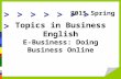> > > > Topics in Business English E-Business: Doing Business Online 2015 Spring.