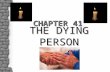 THE DYING PERSON CHAPTER 41. INTRODUCTION †Some deaths are sudden, others expected †Accepting one’s own mortality is a developmental stage of life †Your.