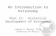 An Introduction to Astronomy Part II: Historical Development of Astronomy Lambert E. Murray, Ph.D. Professor of Physics.