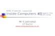 Mr C Johnston ICT Teacher  BTEC IT Unit 02 - Lesson 02 Inside Computers #1 – Motherboards, CPUs, PSUs and Cooling.