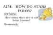 AIM: HOW DO STARS FORM? DO NOW: How many stars are in our Solar System? Homework: