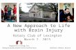 A New Approach to Life with Brain Injury Rotary Club of Lexington March 2, 2015.