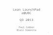 1 Lean LaunchPad e@UBC Q3 2013 Paul Cubbon Blair Simonite.