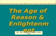 By: Ms. Susan M. Pojer & Miss Raia The Age of Reason & Enlightenment.