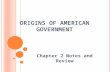 O RIGINS OF A MERICAN G OVERNMENT Chapter 2 Notes and Review.