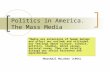Politics in America. The Mass Media “Media are extensions of human beings and affect our outlook and attitudes, our feelings about culture, schools, politics,