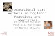International care workers in England: Practices and identities Dr Shereen Hussein Prof Jill Manthorpe Dr Martin Stevens.