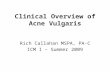 Clinical Overview of Acne Vulgaris Rich Callahan MSPA, PA-C ICM I – Summer 2009.