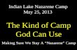 Indian Lake Nazarene Camp May 25, 2013 The Kind of Camp God Can Use Making Sure We Stay A “Nazarene” Camp.