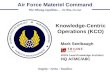 Knowledge-Centric Operations (KCO) Mark Seelbaugh AFKN Lead Knowledge Architect HQ AFMC/A8C Integrity ~ Service ~ Excellence War-Winning Capabilities …