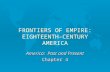 FRONTIERS OF EMPIRE: EIGHTEENTH-CENTURY AMERICA America: Past and Present Chapter 4.